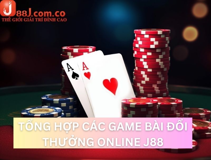 tổng hợp các game bài đổi thưởng online j88